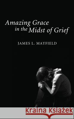Amazing Grace in the Midst of Grief James L. Mayfield 9781608999446 Cascade Books - książka