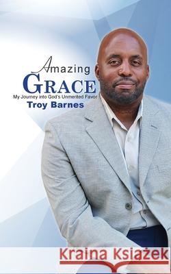 Amazing Grace My Journey into God's unmerited Favor Troy Barnes 9780998864495 Right Side Publishing - książka