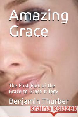 Amazing Grace: The First Part of the Grace to Grace Trilogy Benjamin N. Thurber 9781791722616 Independently Published - książka