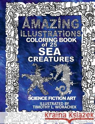 Amazing Illustrations-25 Sea Creatures Timothy L Worachek, Timothy L Worachek 9781530532582 Createspace Independent Publishing Platform - książka