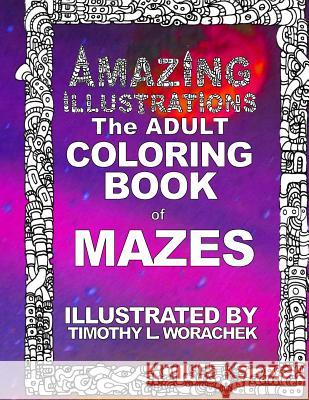 Amazing Illustrations-Mazes MR Timothy L. Worachek MR Timothy L. Worachek 9781530375448 Createspace Independent Publishing Platform - książka