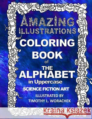 Amazing Illustrations-The Alphabet in Upper Case Timothy L. Worachek Timothy L. Worachek 9781530379736 Createspace Independent Publishing Platform - książka
