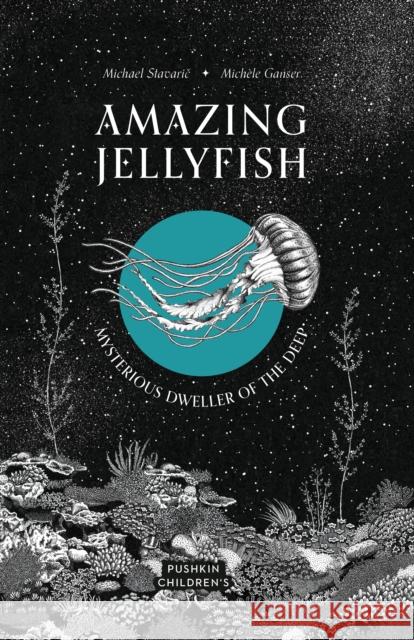 Amazing Jellyfish: Mysterious Dweller of the Deep Michael Stavaric Michele Ganser Oliver Latsch 9781782694250 Pushkin Children's Books - książka