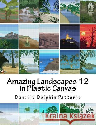 Amazing Landscapes 12: in Plastic Canvas Patterns, Dancing Dolphin 9781530120154 Createspace Independent Publishing Platform - książka