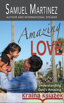 Amazing Love: Understanding God's Amazing Love for Us Samuel Martinez 9781944566005 Bush Publishing - książka