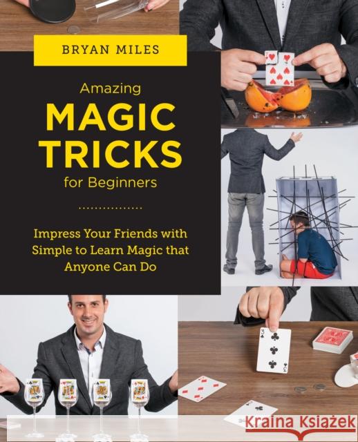 Amazing Magic Tricks for Beginners: Impress Your Friends with Simple to Learn Magic that Anyone Can Do Bryan Miles 9780760383704 New Shoe Press - książka