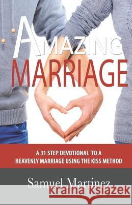 Amazing Marriage: A 31 Step Devotional To A Heavenly Marriage Using The KISS Method Martinez, Samuel 9781732975118 Bush Publishing & Associates LLC - książka