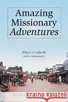 Amazing Missionary Adventures: What Is It Really Like To Be A Missionary Ronald F. Peters 9781039166271 FriesenPress - książka