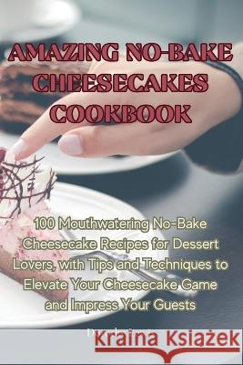 Amazing No-Bake Cheesecakes Cookbook Dorothy Lewis   9781835008324 Aurosory ltd - książka