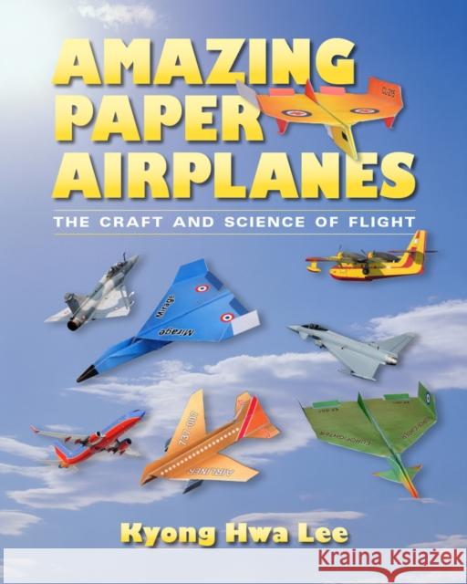 Amazing Paper Airplanes: The Craft and Science of Flight Kyong Hwa Lee 9780826356642 University of New Mexico Press - książka