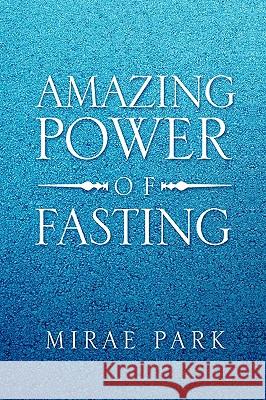 Amazing Power of Fasting Mirae Park 9781441564610 Xlibris Corporation - książka