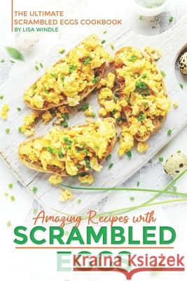 Amazing Recipes with Scrambled Eggs: The Ultimate Scrambled Eggs Cookbook Lisa Windle 9798325896255 Independently Published - książka