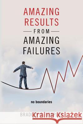 Amazing Results from Amazing Failures: no boundaries Staples, Bradley S. 9781973948087 Createspace Independent Publishing Platform - książka