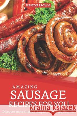 Amazing Sausage Recipes for You: Discover more than 25 Exquisite Sausage Recipes Heston Brown 9781095779873 Independently Published - książka