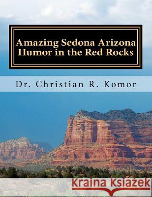 Amazing Sedona - Arizona Humor in the Red Rocks: Based on Real Events! Dr Christian R. Komor 9781478320425 Createspace Independent Publishing Platform - książka