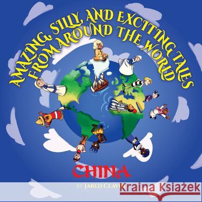 Amazing, Silly, and Exciting Tales from Around the World: China Jared Clavin 9781541094376 Createspace Independent Publishing Platform - książka