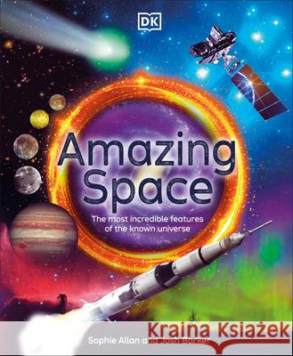 Amazing Space: The Most Incredible Features of the Known Universe Sophie Allan Josh Barker 9780744098464 DK Publishing (Dorling Kindersley) - książka