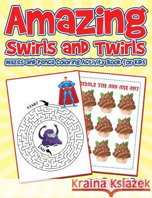 Amazing Swirls and Twirls: Mazes and Pencil Coloring Activity Book for Kids Jupiter Kids 9781541933651 Jupiter Kids - książka