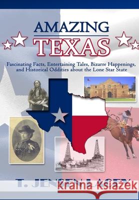 Amazing Texas: Fascinating Facts, Entertaining Tales, Bizarre Happenings, and Historical Oddities About the Lone Star State T. Jensen Lacey 9780997834475 Moon Howler Publishing - książka