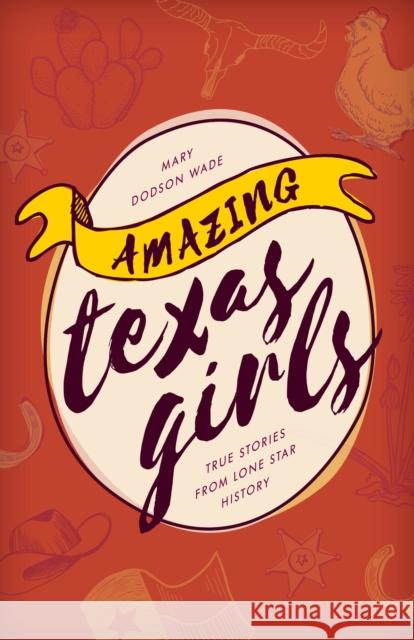 Amazing Texas Girls: True Stories from Lone Star History Mary Dodson Wade 9781493031962 Lone Star Books - książka