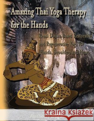 Amazing Thai Yoga Therapy for the Hands: Reusi Dottan Based Restorative and Regenerative Yoga for Hands, Shoulders and Heart Dr Anthony B. James 9781886338159 Meta Journal Press - książka