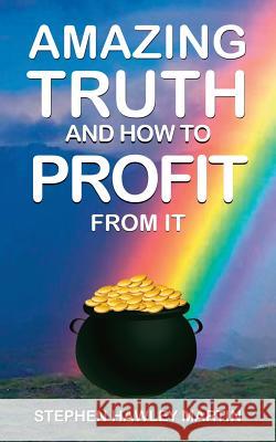 Amazing Truth and How to Profit from It Stephen Hawley Martin 9781542389846 Createspace Independent Publishing Platform - książka