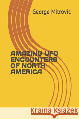 Amazing UFO Encounters of North America George Mitrovic 9781791747053 Independently Published - książka