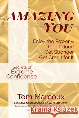 Amazing You: Enjoy the Power to Get It Done, Get Stronger, Get Credit for It ... featuring Secrets of Extreme Confidence Marcoux, Tom 9780997809862 Tom Marcoux Media, LLC - książka