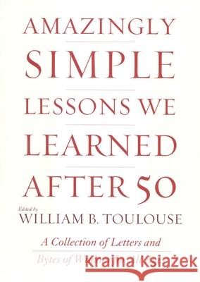 Amazingly Simple Lessons We Learned After 50: A Collection of Letters and Bytes of Wisdom for All Ages Toulouse, William B. 9780871319524 M. Evans and Company - książka