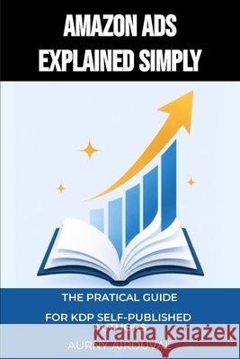 Amazon Ads Explained Simply: The Practical Guide for KDP Self-Published Authors Airduval, Aurny 9798193607946 Independently Published - książka
