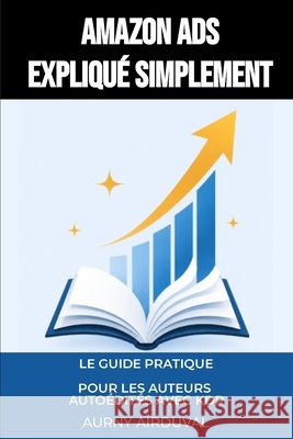 Amazon Ads expliqué simplement: Le guide pratique pour les auteurs autoédités avec KDP Airduval, Aurny 9798189450693 Independently Published - książka