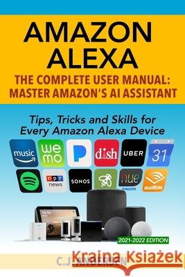Amazon Alexa: The Complete User Manual - Tips, Tricks & Skills for Every Amazon Alexa Device Cj Andersen 9781730771743 Independently Published - książka