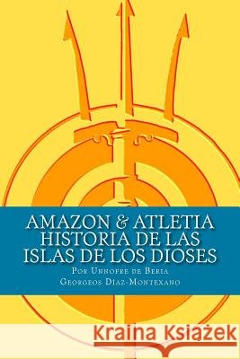 AMAZON & ATLETIA. Historia de las Islas de los Dioses: Por Unnofre de Beria, Escriba y Sacerdote de la Casa de la Vida de Iunu. Diaz-Montexano, Georgeos 9781500364670 Createspace - książka