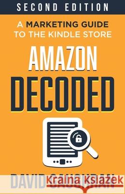 Amazon Decoded: A Marketing Guide to the Kindle Store David Gaughran 9789187109416 David Gaughran - książka