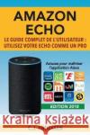 Amazon Echo - Le guide complet de l'utilisateur: Utilisez votre Echo comme un pro - Astuces pour maîtriser l'application Alexa Andersen, Cj 9781724391766 Createspace Independent Publishing Platform