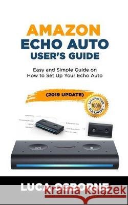 Amazon Echo Auto User's Guide: Easy and Simple Guide on How to Set Up Your Echo Auto(2019 Update) Luca Osborne 9781698323923 Independently Published - książka