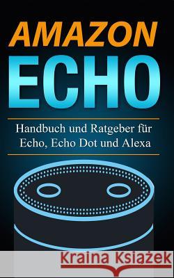 Amazon Echo: Handbuch und Ratgeber für Echo, Echo Dot und Alexa Walter, Stefan 9781977628336 Createspace Independent Publishing Platform - książka