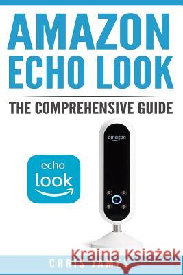 Amazon Echo Look: The Comprehensive Guide Chris James 9781548740214 Createspace Independent Publishing Platform - książka