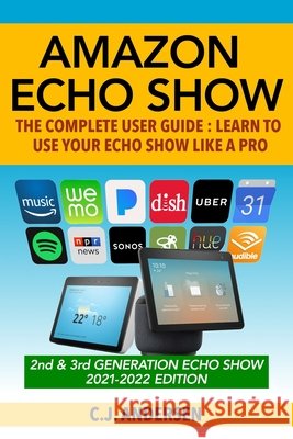 Amazon Echo Show - The Complete User Guide: Learn to Use Your Echo Show Like A Pro Cj Andersen 9781791703721 Independently Published - książka