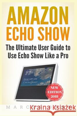 Amazon Echo Show: The Ultimate User Guide to Use Echo Show Like a Pro Marcus Bony 9781790620524 Independently Published - książka