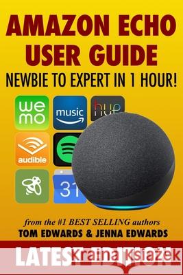 Amazon Echo User Guide: Newbie to Expert in 1 Hour! Jenna Edwards, Tom Edwards 9781517775391 Createspace Independent Publishing Platform - książka