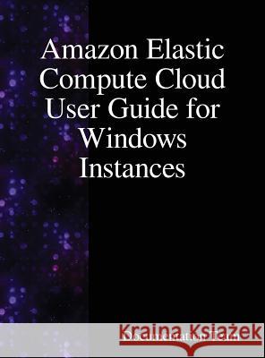 Amazon Elastic Compute Cloud User Guide for Windows Instances Documentation Team 9789888408153 Samurai Media Limited - książka