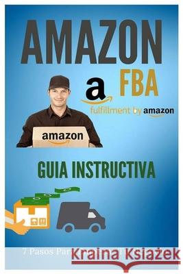 Amazon FBA - Guia Instructiva: 7 pasos para iniciar tu negocio Manuel Alejandro 9781974139934 Createspace Independent Publishing Platform - książka