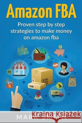 Amazon FBA: Beginners Guide - Proven Step By Step Strategies to Make Money On Amazon Mark Smith 9781951103712 Guy Saloniki - książka