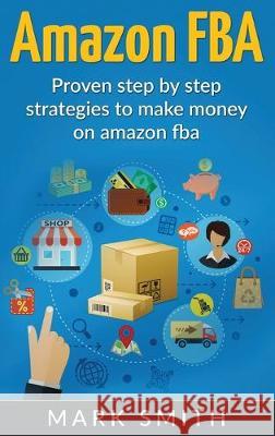 Amazon FBA: Beginners Guide - Proven Step By Step Strategies to Make Money On Amazon Mark Smith   9781951404505 Guy Saloniki - książka
