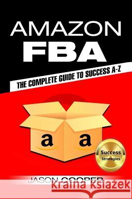 Amazon FBA: Complete Guide to Amazon FBA Success A-Z Cooper, Jason 9781544778983 Createspace Independent Publishing Platform - książka