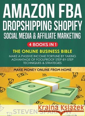 Amazon FBA, Dropshipping, Shopify, Social Media & Affiliate Marketing: Make a Passive Income Fortune by Taking Advantage of Foolproof Step-by-step Tec Steven Sparrow 9781953693686 Create Your Reality - książka