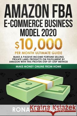 Amazon FBA E-commerce Business Model in 2020: $10,000/Month Ultimate Guide - Make a Passive Income Fortune Selling Private Label Products on Fulfillme Roberts Ronald 9781951595777 Create Your Reality - książka