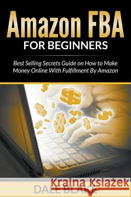 Amazon FBA For Beginners: Best Selling Secrets Guide on How to Make Money Online With Fulfillment By Amazon Blake, Dale 9781681857275 Biz Hub - książka