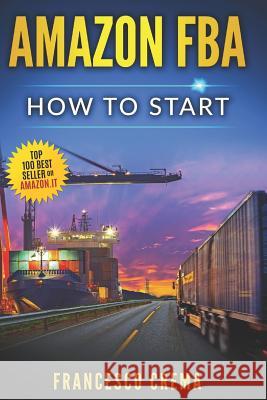 Amazon Fba: How to Start Selling on Amazon with Fba Warehouse, Complete Guide for Beginners and Dummies, Handbook to Earn with Ama Francesco Crema 9781731486622 Independently Published - książka